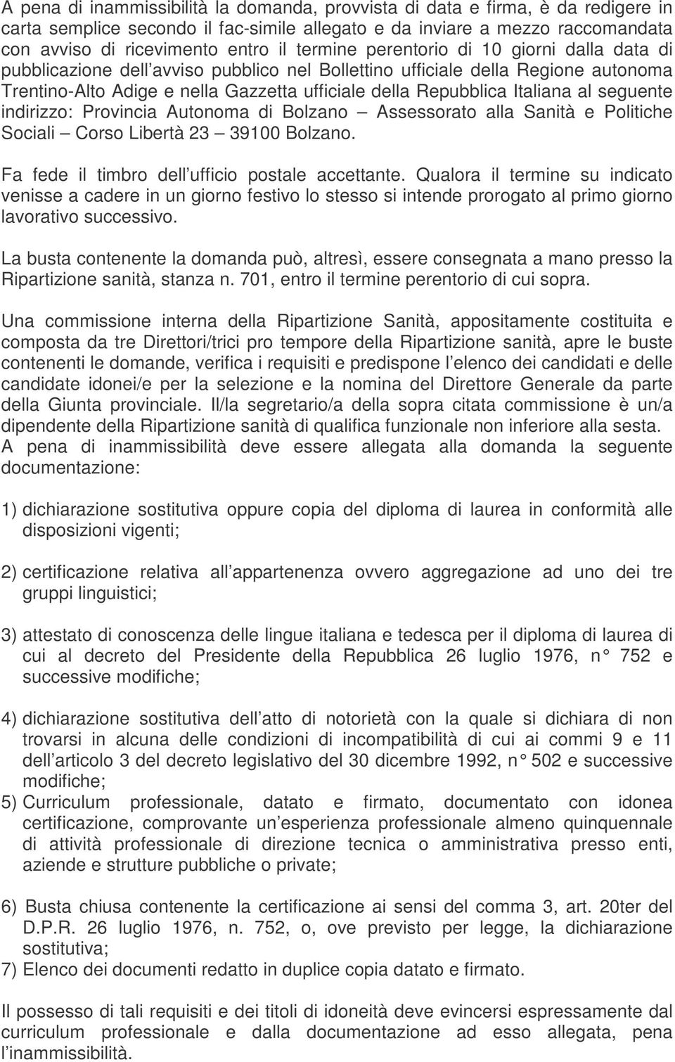 Italiana al seguente indirizzo: Provincia Autonoma di Bolzano Assessorato alla Sanità e Politiche Sociali Corso Libertà 23 39100 Bolzano. Fa fede il timbro dell ufficio postale accettante.