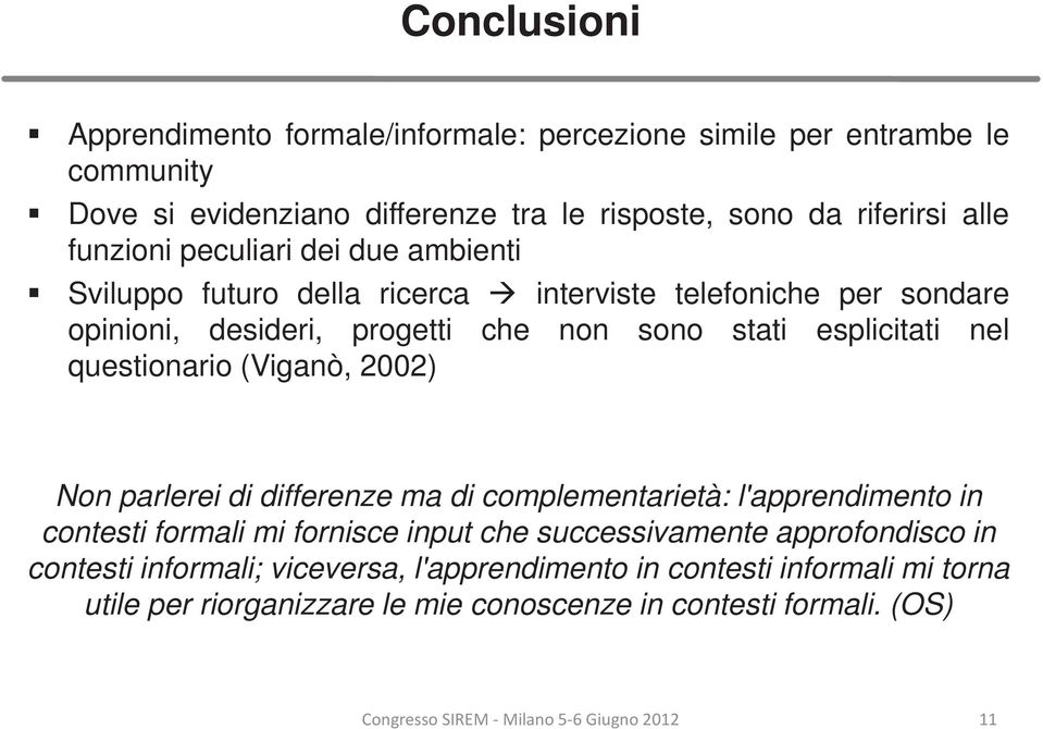 esplicitati nel questionario (Viganò, 2002) Non parlerei di differenze ma di complementarietà: l'apprendimento in contesti formali mi fornisce input che