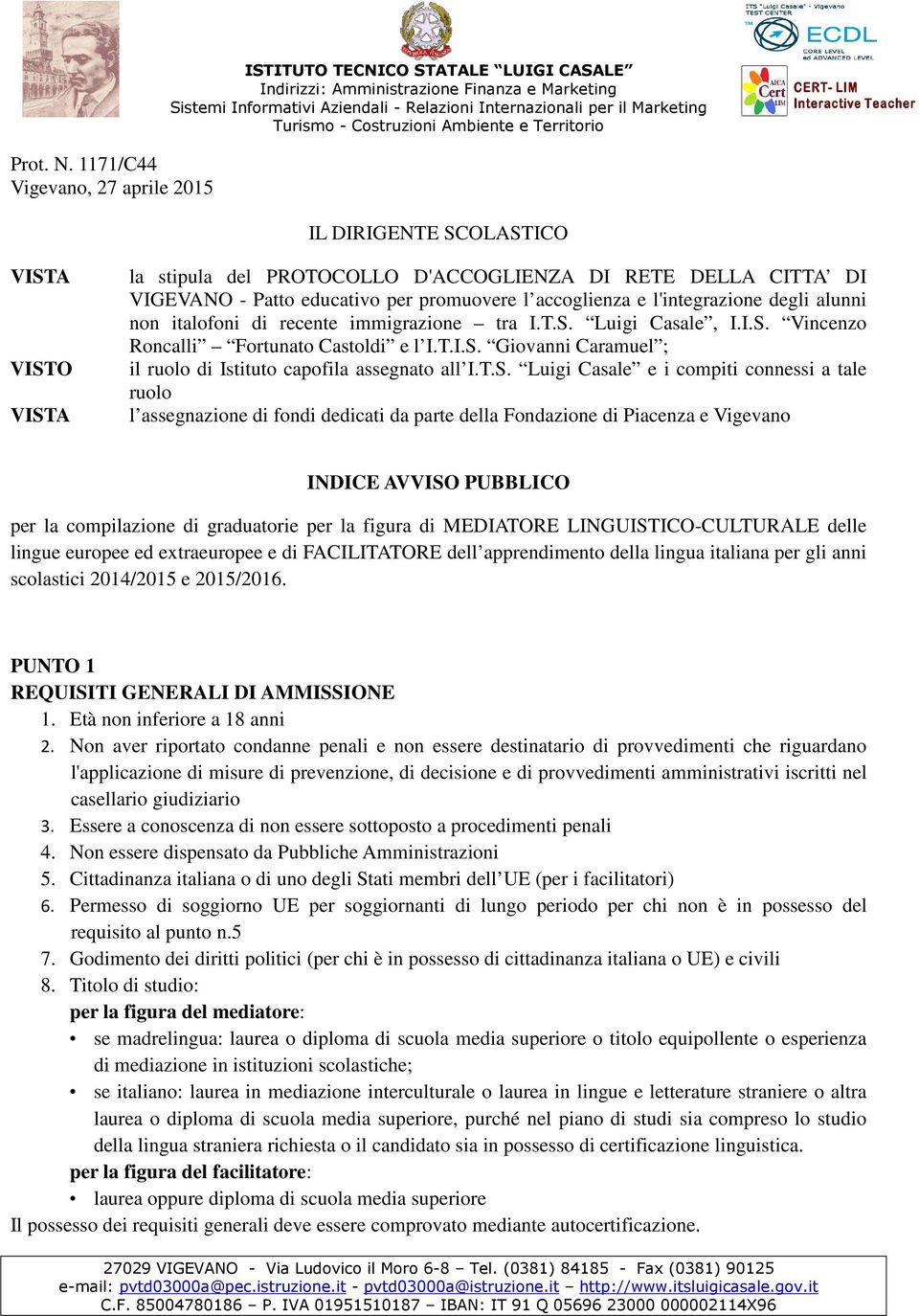 educativo per promuovere l accoglienza e l'integrazione degli alunni non italofoni di recente immigrazione tra I.T.S. Luigi Casale, I.I.S. Vincenzo Roncalli Fortunato Castoldi e l I.T.I.S. Giovanni Caramuel ; il ruolo di Istituto capofila assegnato all I.