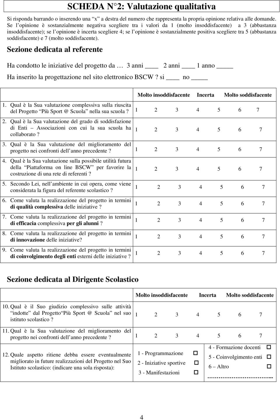 positiva scegliere tra 5 (abbastanza soddisfacente) e 7 (molto soddisfacente).