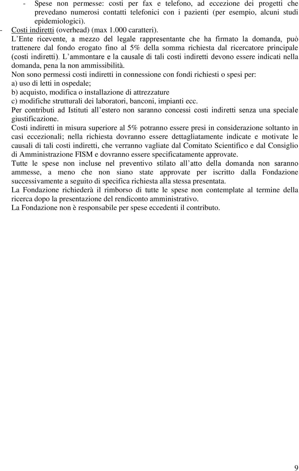 L Ente ricevente, a mezzo del legale rappresentante che ha firmato la domanda, può trattenere dal fondo erogato fino al 5% della somma richiesta dal ricercatore principale (costi indiretti).