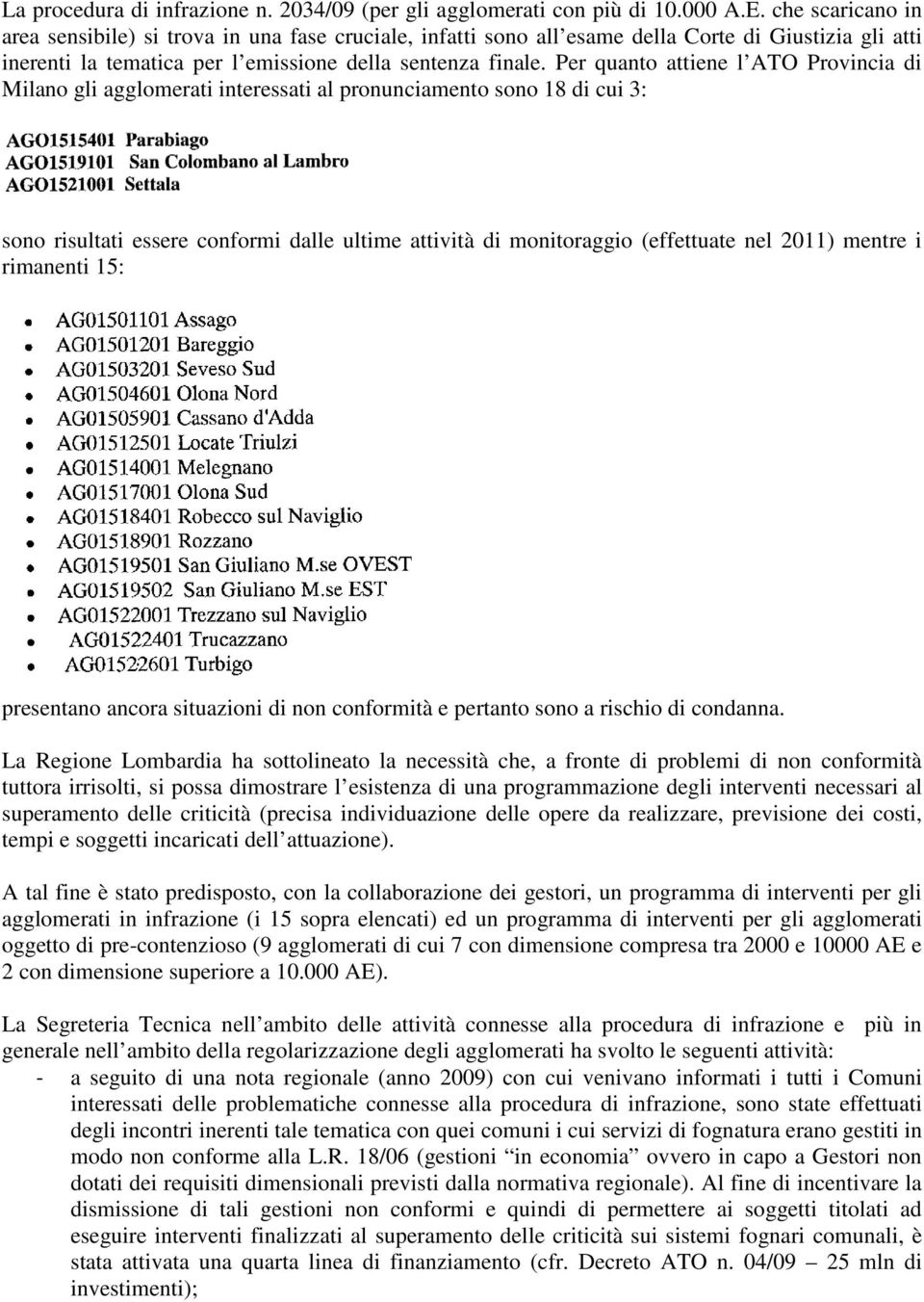 Per quanto attiene l ATO Provincia di Milano gli agglomerati interessati al pronunciamento sono 18 di cui 3: sono risultati essere conformi dalle ultime attività di monitoraggio (effettuate nel 2011)