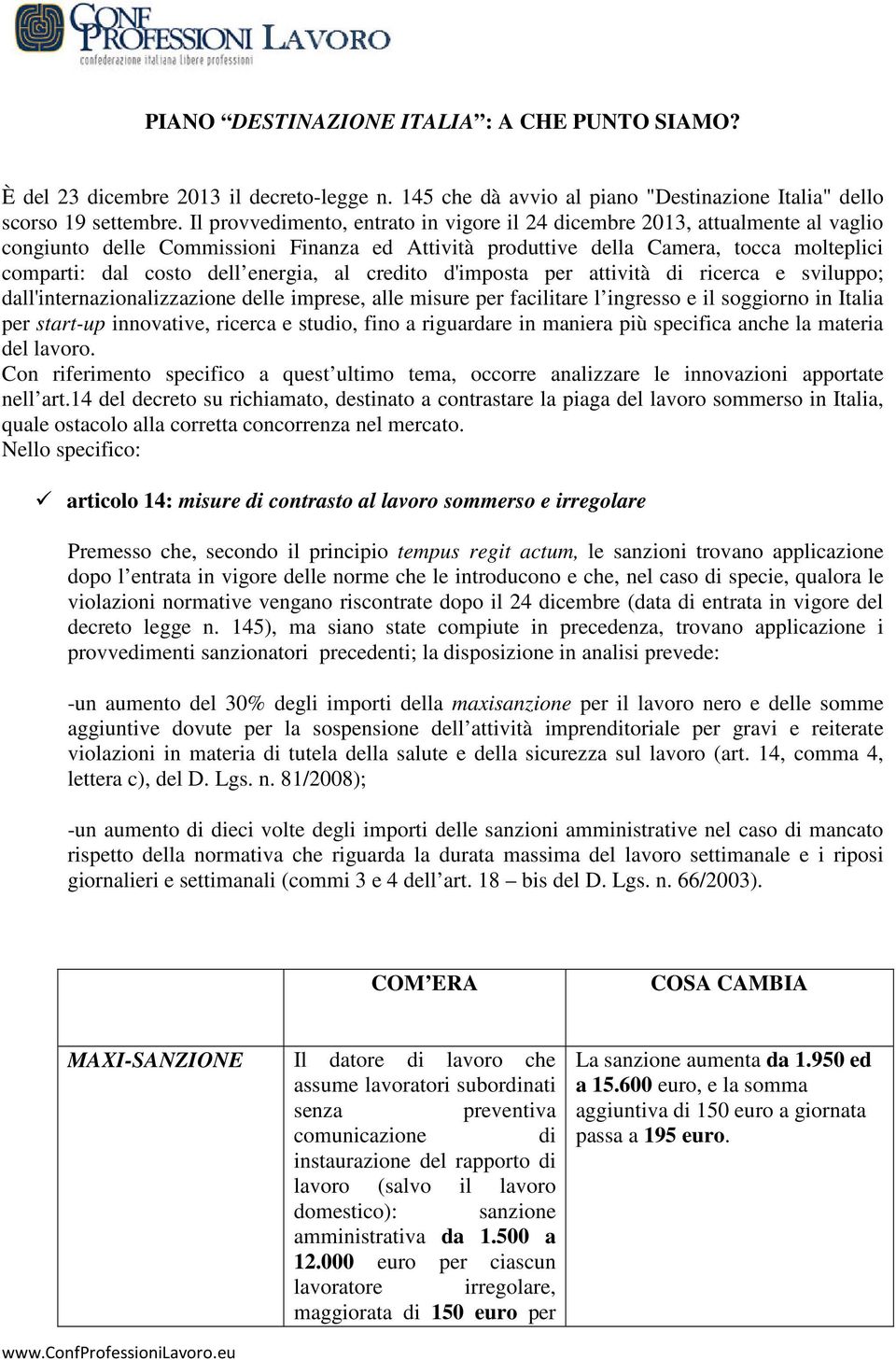 energia, al credito d'imposta per attività di ricerca e sviluppo; dall'internazionalizzazione delle imprese, alle misure per facilitare l ingresso e il soggiorno in Italia per start-up innovative,