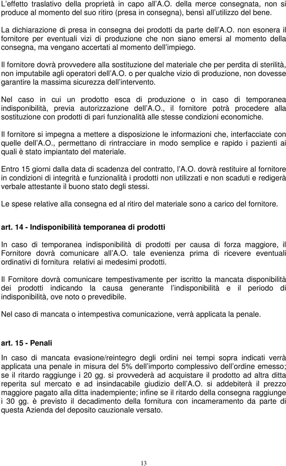 non esonera il fornitore per eventuali vizi di produzione che non siano emersi al momento della consegna, ma vengano accertati al momento dell impiego.