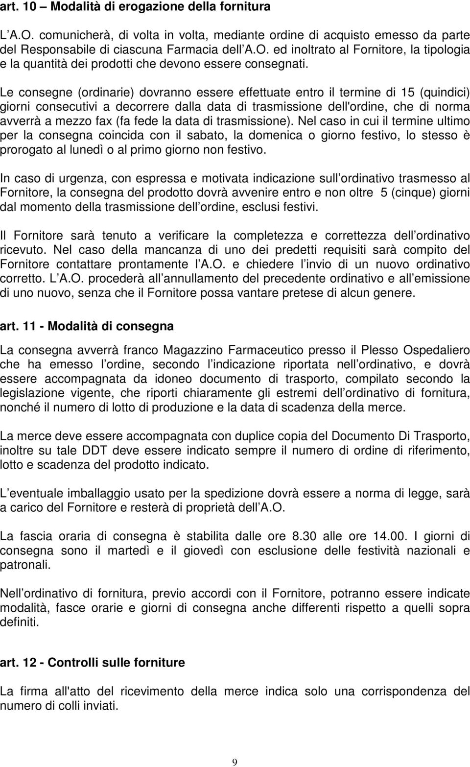 la data di trasmissione). Nel caso in cui il termine ultimo per la consegna coincida con il sabato, la domenica o giorno festivo, lo stesso è prorogato al lunedì o al primo giorno non festivo.