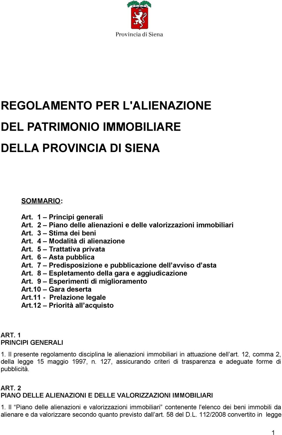 8 Espletamento della gara e aggiudicazione Art. 9 Esperimenti di miglioramento Art.10 Gara deserta Art.11 - Prelazione legale Art.12 Priorità all acquisto ART. 1 PRINCIPI GENERALI 1.