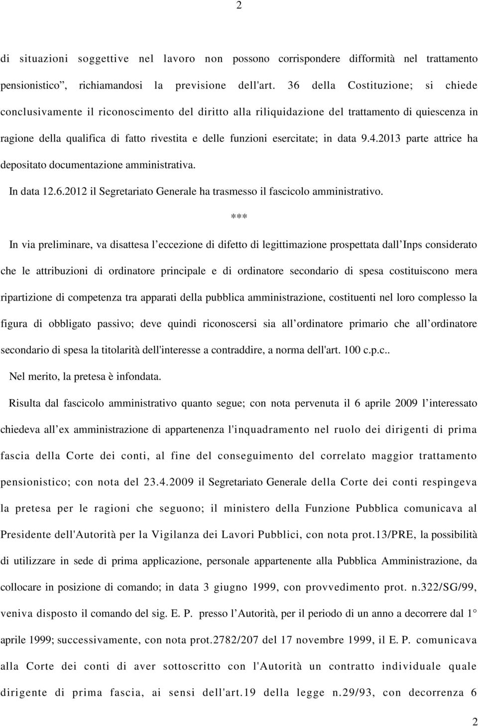 esercitate; in data 9.4.2013 parte attrice ha depositato documentazione amministrativa. In data 12.6.2012 il Segretariato Generale ha trasmesso il fascicolo amministrativo.