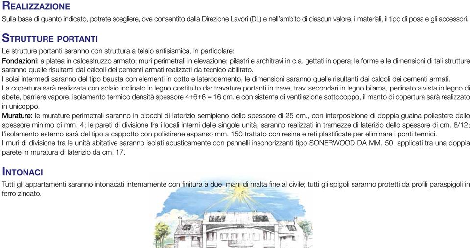 in c.a. gettati in opera; le forme e le dimensioni di tali strutture saranno quelle risultanti dai calcoli dei cementi armati realizzati da tecnico abilitato.