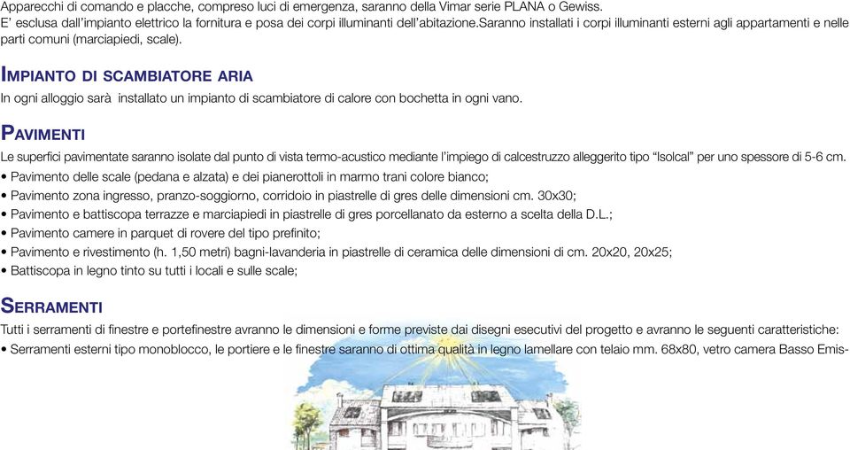 Impianto di scambiatore aria In ogni alloggio sarà installato un impianto di scambiatore di calore con bochetta in ogni vano.