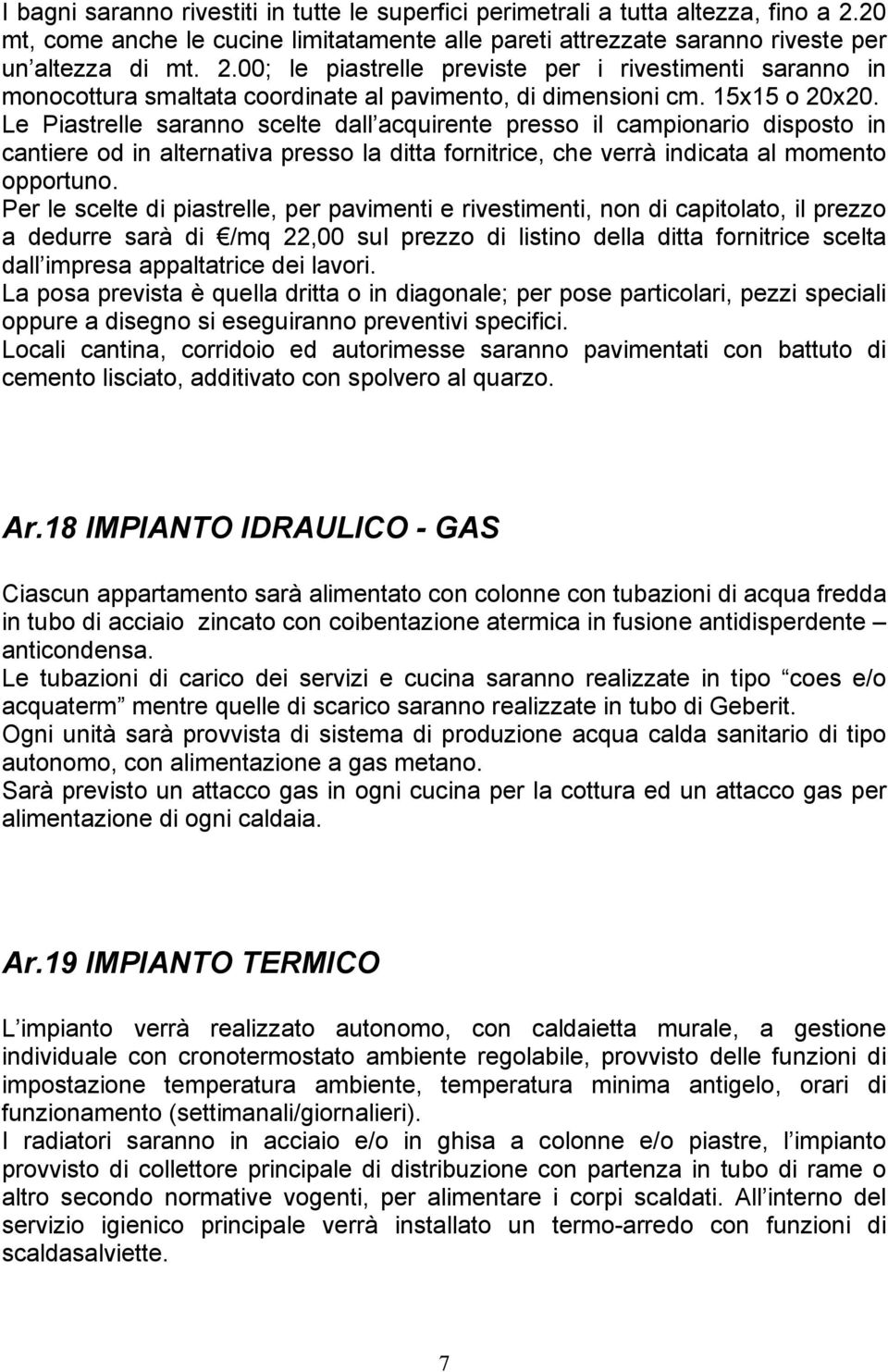 00; le piastrelle previste per i rivestimenti saranno in monocottura smaltata coordinate al pavimento, di dimensioni cm. 15x15 o 20x20.