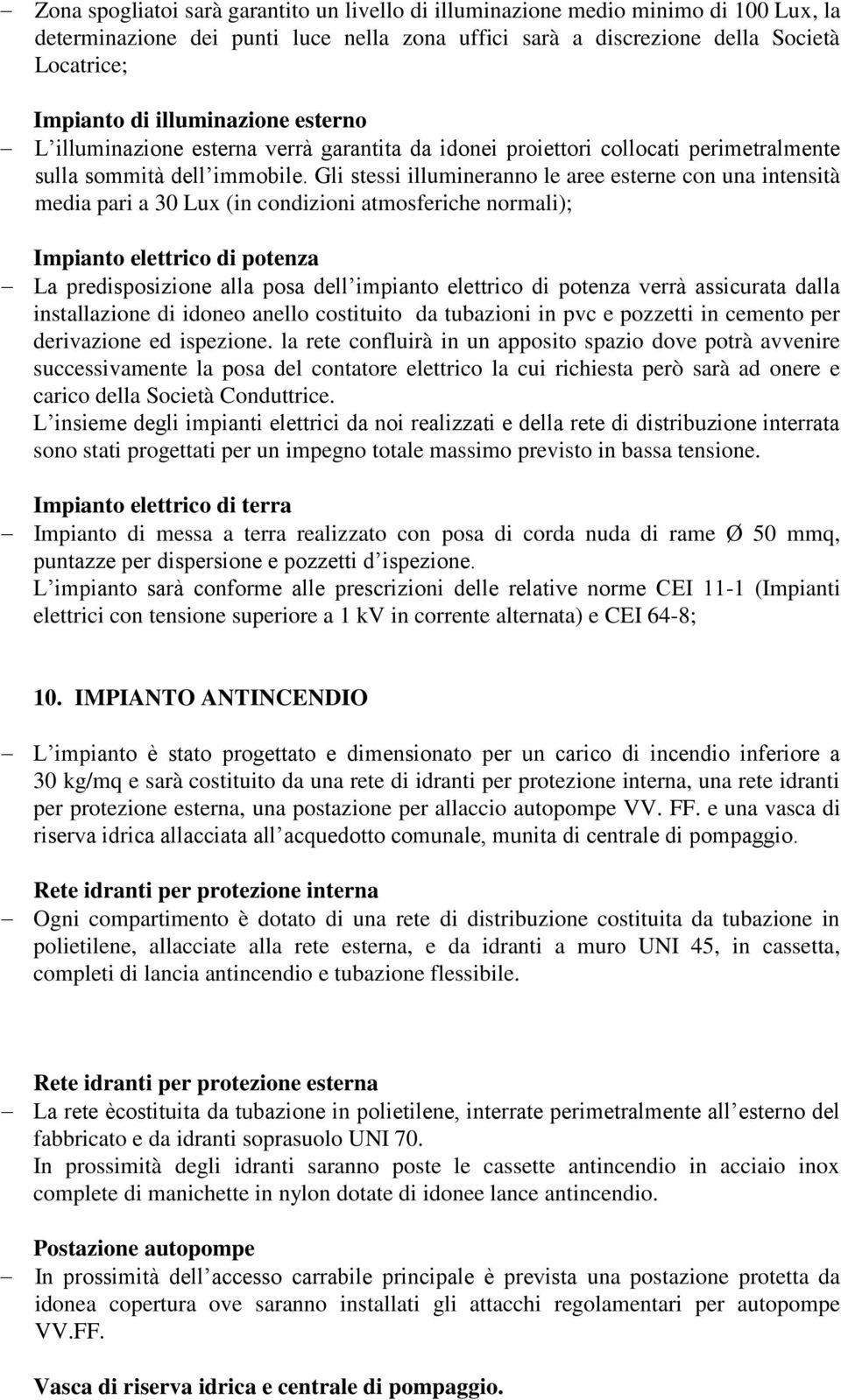 Gli stessi illumineranno le aree esterne con una intensità media pari a 30 Lux (in condizioni atmosferiche normali); Impianto elettrico di potenza La predisposizione alla posa dell impianto elettrico