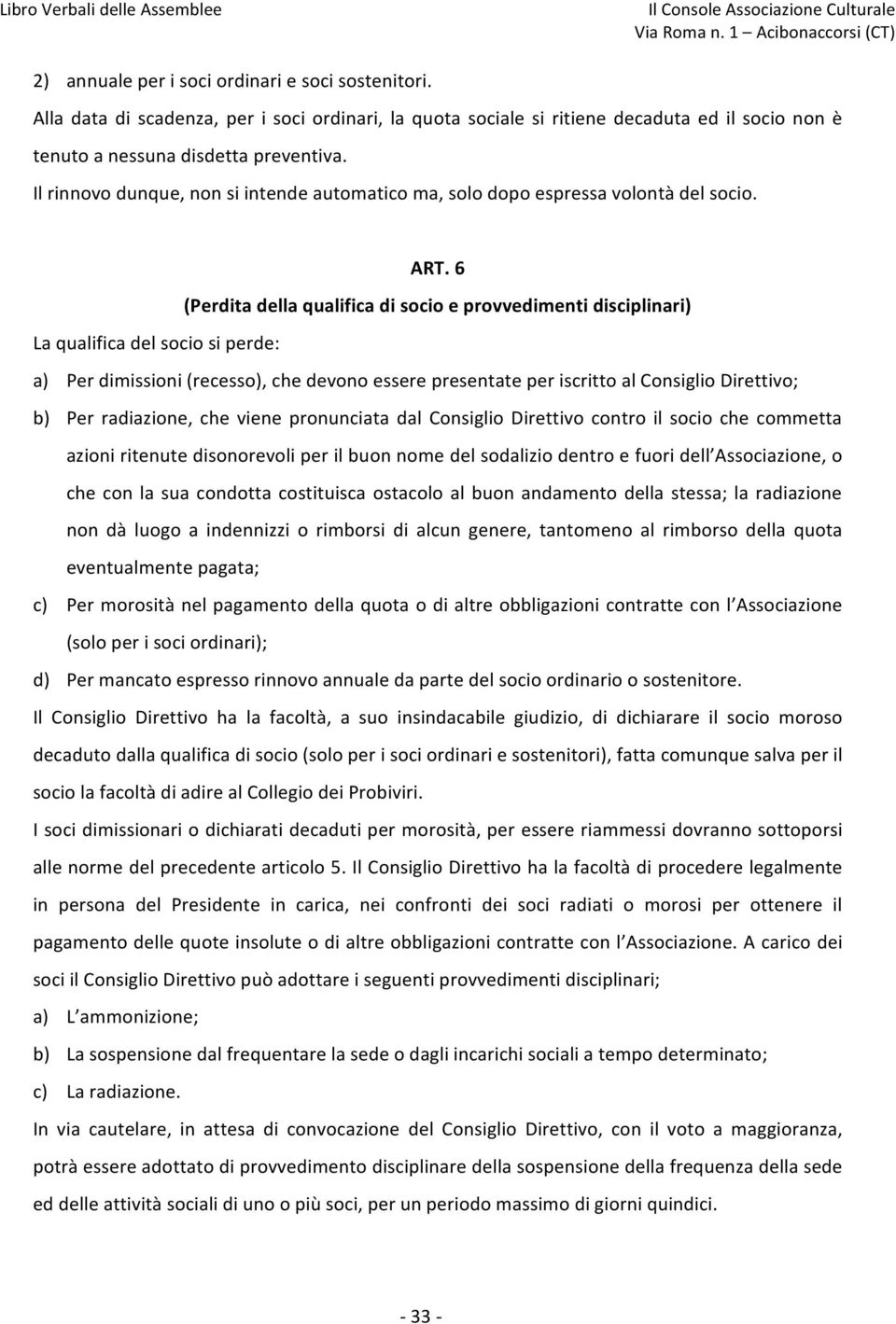 6 (Perdita della qualifica di socio e provvedimenti disciplinari) La qualifica del socio si perde: a) Per dimissioni (recesso), che devono essere presentate per iscritto al Consiglio Direttivo; b)