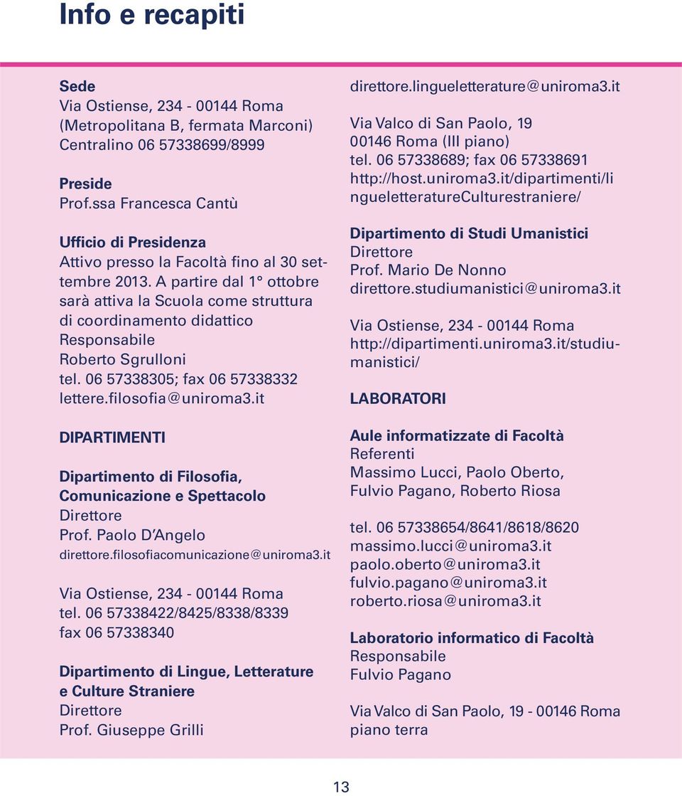 A partire dal 1 ottobre sarà attiva la Scuola come struttura di coordinamento didattico Responsabile Roberto Sgrulloni tel. 06 57338305; fax 06 57338332 lettere.filosofia@uniroma3.