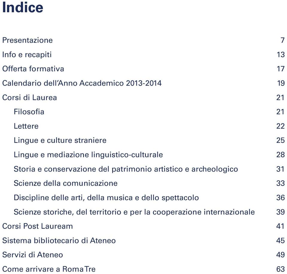 archeologico 31 Scienze della comunicazione 33 Discipline delle arti, della musica e dello spettacolo 36 Scienze storiche, del territorio e