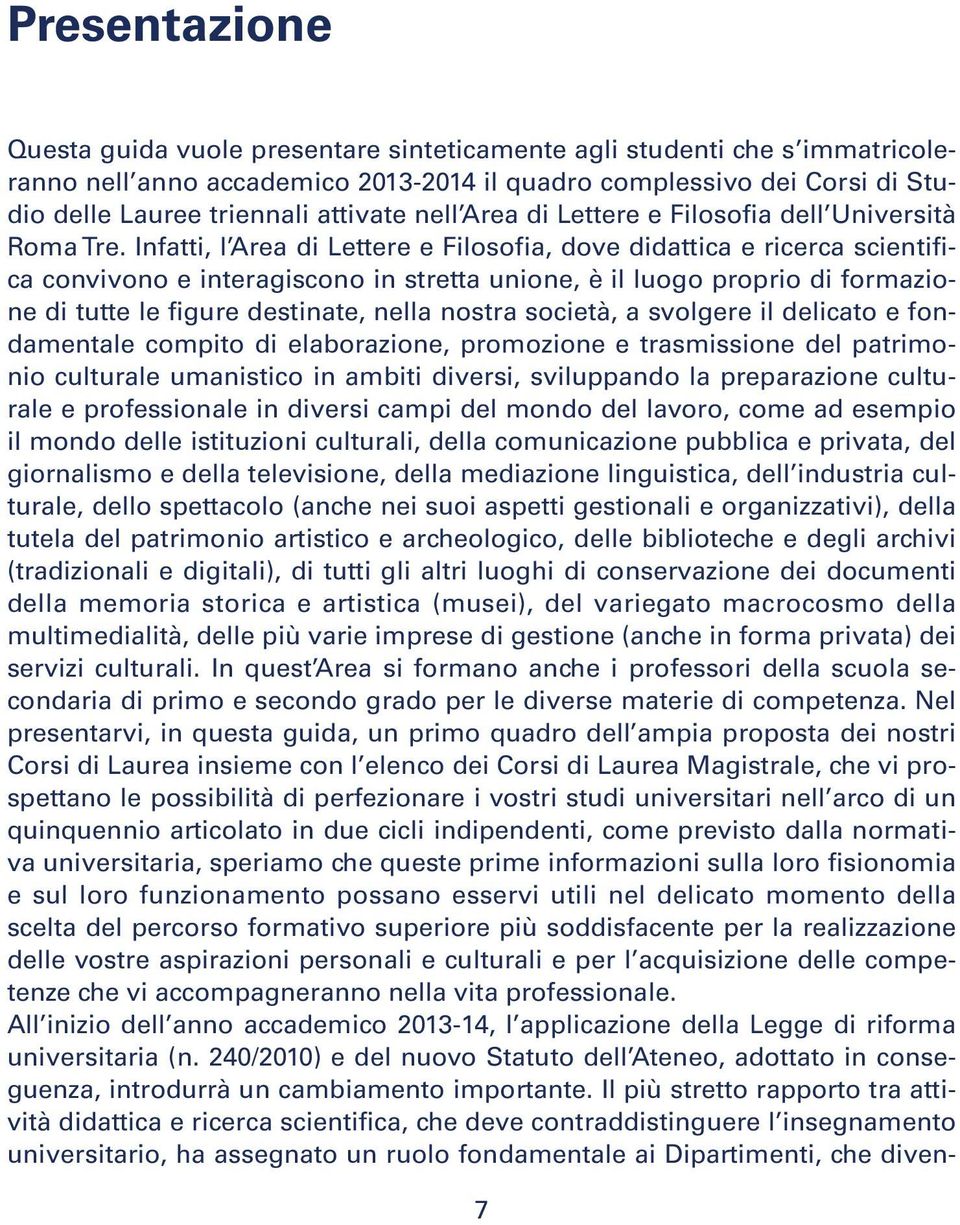 Infatti, l Area di Lettere e Filosofia, dove didattica e ricerca scientifica convivono e interagiscono in stretta unione, è il luogo proprio di formazione di tutte le figure destinate, nella nostra