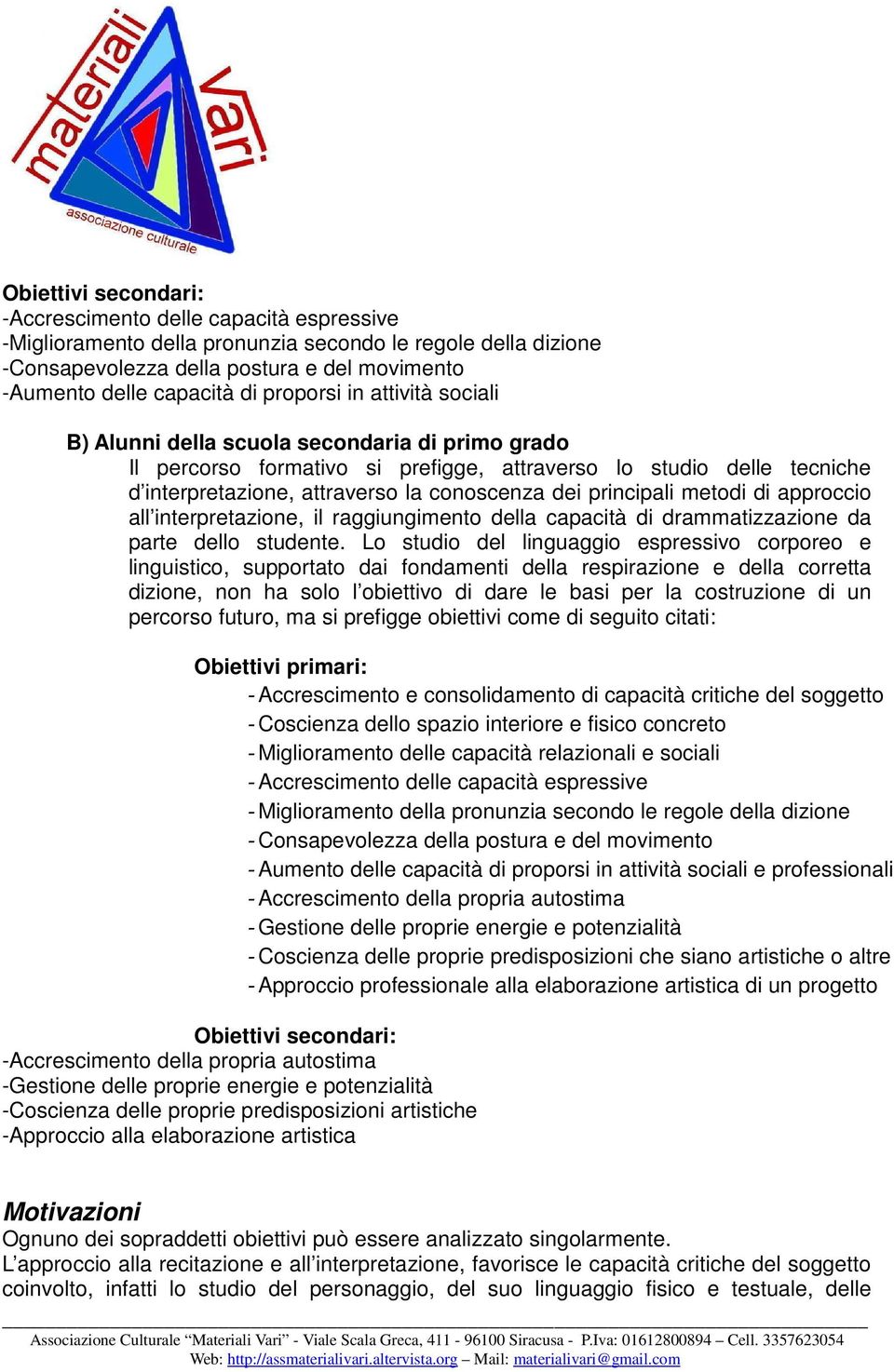 principali metodi di approccio all interpretazione, il raggiungimento della capacità di drammatizzazione da parte dello studente.