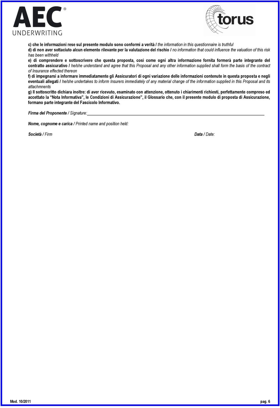 parte integrante del contratto assicurativo / he/she understand and agree that this Proposal and any other information supplied shall form the basis of the contract of Insurance effected thereon f)