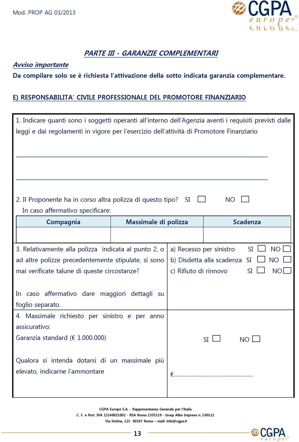 Indicare quanti sono i soggetti operanti all interno dell Agenzia aventi i requisiti previsti dalle leggi e dai regolamenti in vigore per l esercizio dell attività di Promotore Finanziario 2.