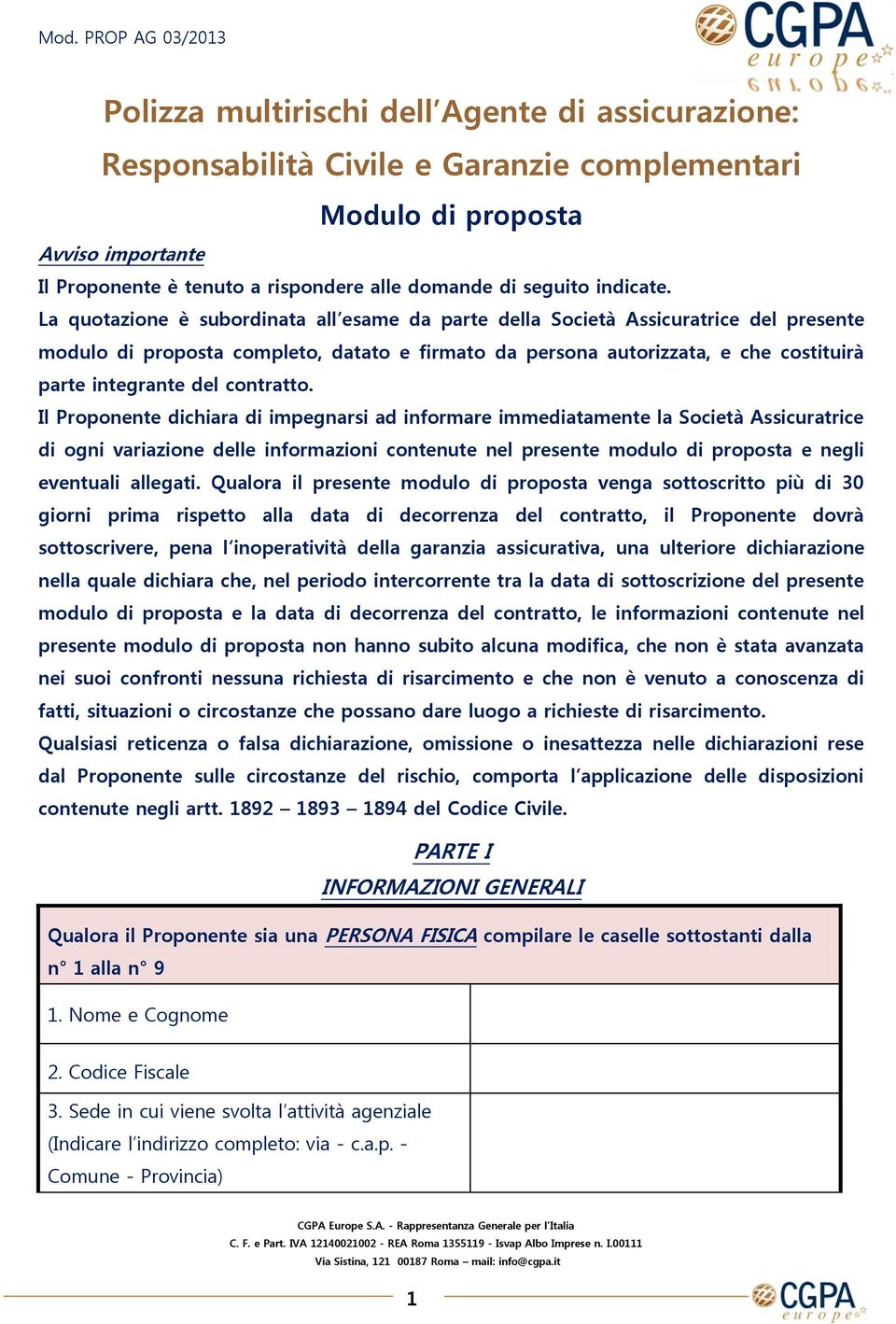 La quotazione è subordinata all esame da parte della Società Assicuratrice del presente modulo di proposta completo, datato e firmato da persona autorizzata, e che costituirà parte integrante del