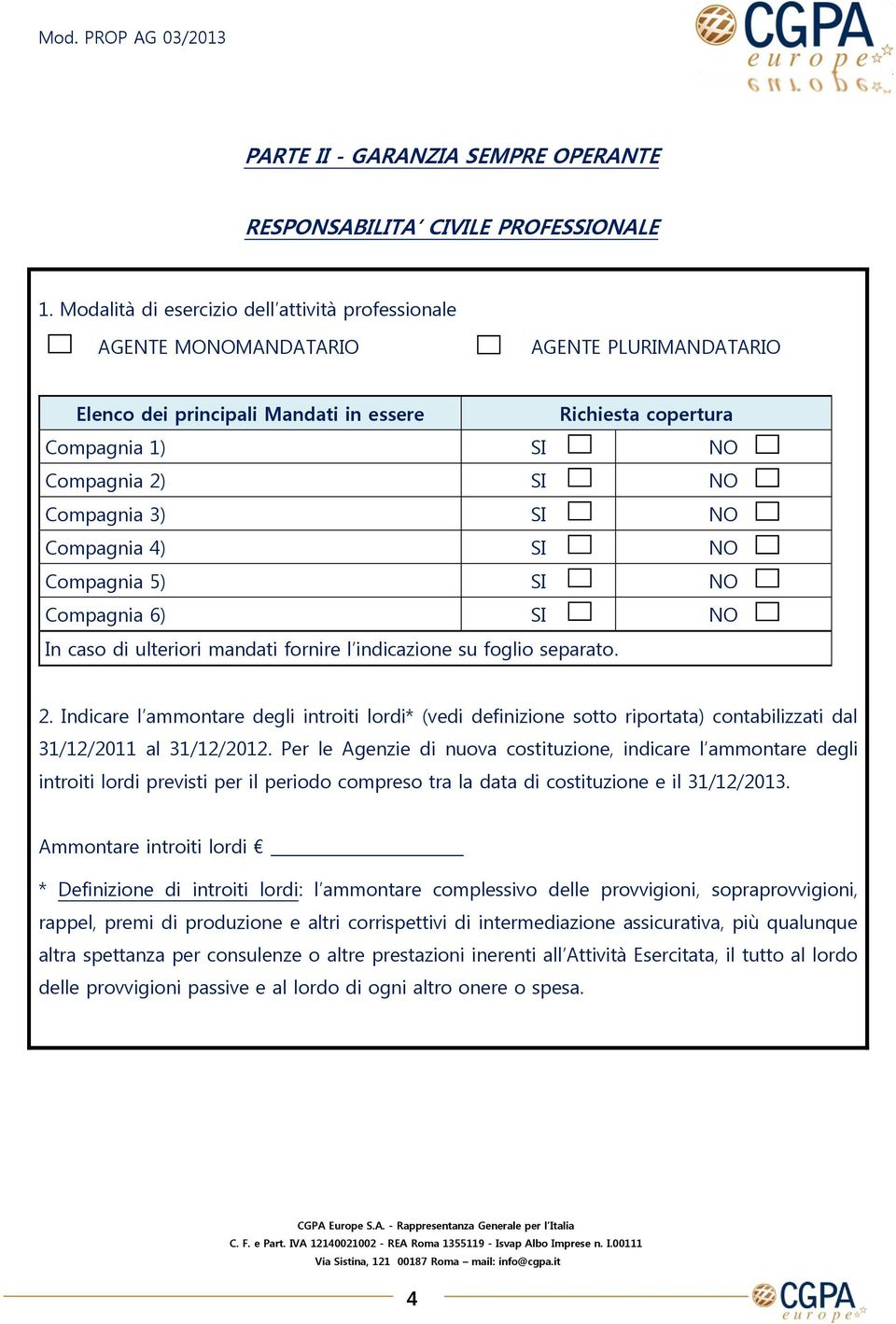 Compagnia 4) Compagnia 5) Compagnia 6) In caso di ulteriori mandati fornire l indicazione su foglio separato. 2.