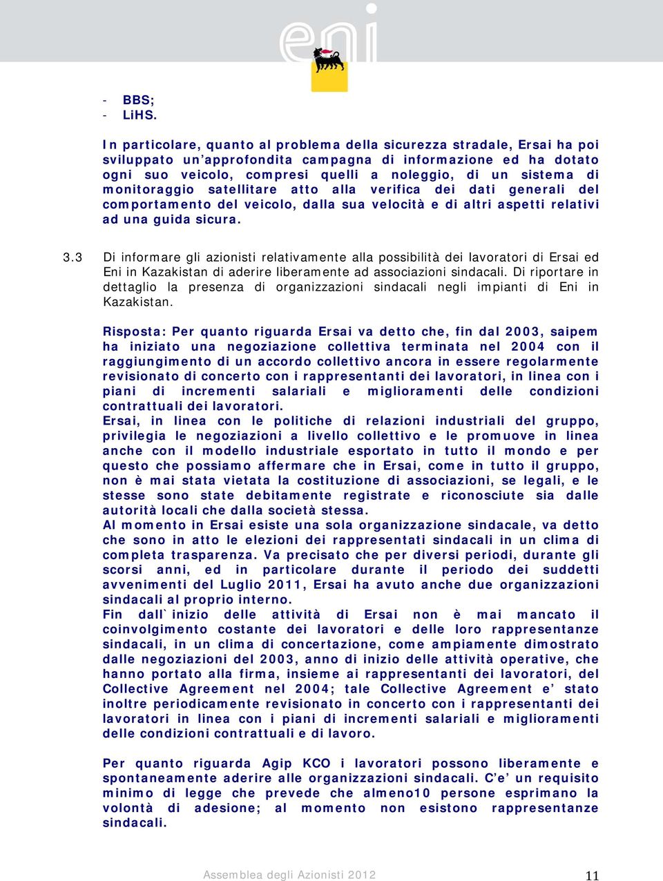 di monitoraggio satellitare atto alla verifica dei dati generali del comportamento del veicolo, dalla sua velocità e di altri aspetti relativi ad una guida sicura. 3.