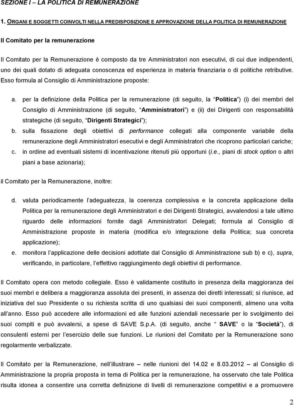 esecutivi, di cui due indipendenti, uno dei quali dotato di adeguata conoscenza ed esperienza in materia finanziaria o di politiche retributive.