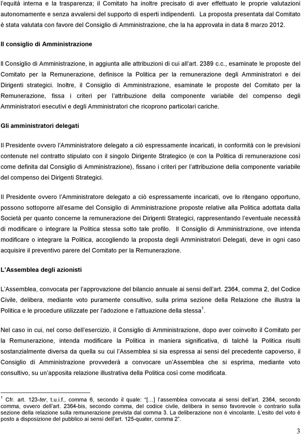 Il consiglio di Amministrazione ll Consiglio di Amministrazione, in aggiunta alle attribuzioni di cui all art. 2389 c.c., esaminate le proposte del Comitato per la Remunerazione, definisce la Politica per la remunerazione degli Amministratori e dei Dirigenti strategici.