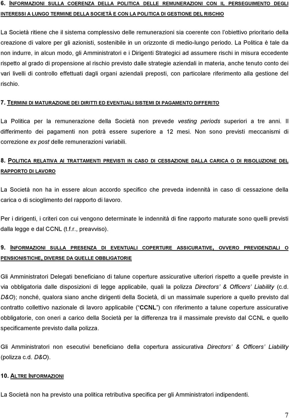 La Politica è tale da non indurre, in alcun modo, gli Amministratori e i Dirigenti Strategici ad assumere rischi in misura eccedente rispetto al grado di propensione al rischio previsto dalle