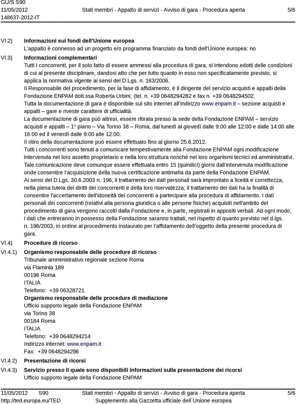 concorrenti, per il solo fatto di essere ammessi alla procedura di gara, si intendono edotti delle condizioni di cui al presente disciplinare, dandosi atto che per tutto quanto in esso non