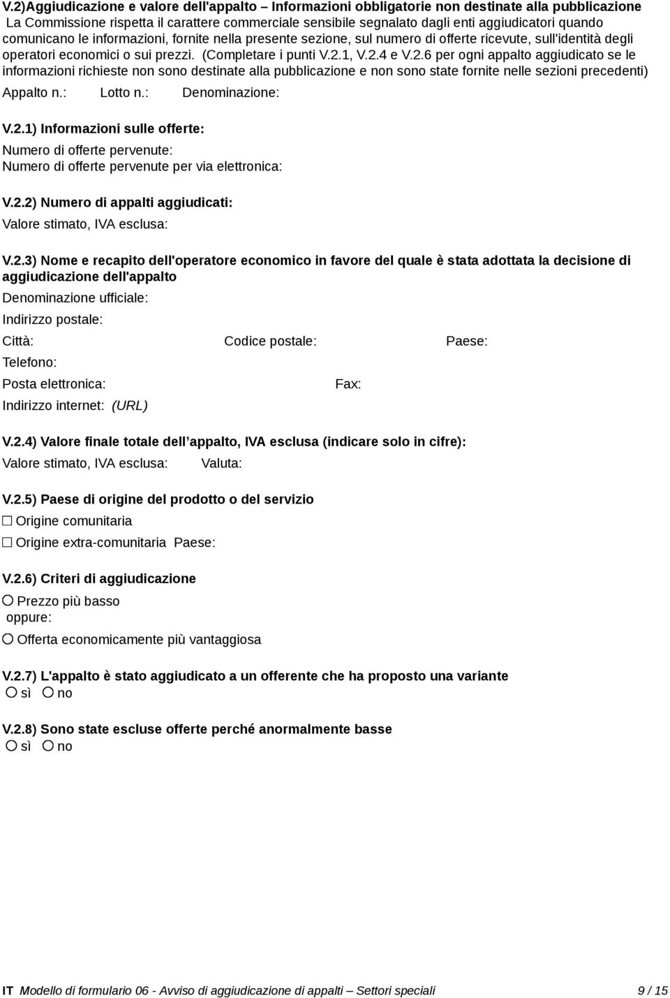 1, V.2.4 e V.2.6 per ogni appalto aggiudicato se le informazioni richieste non sono destinate alla pubblicazione e non sono state fornite nelle sezioni precedenti) Appalto n.: Lotto n.