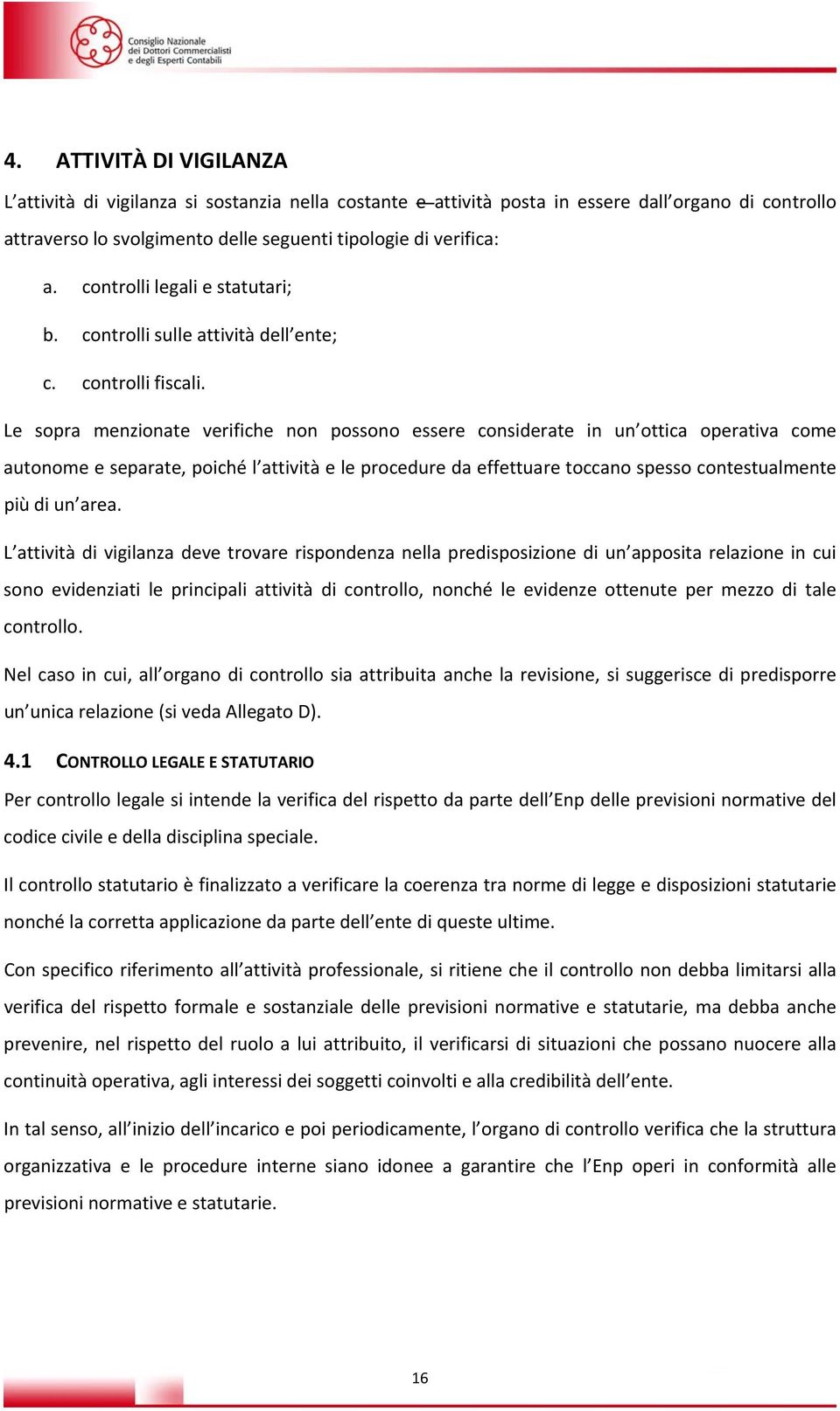 Le sopra menzionate verifiche non possono essere considerate in un ottica operativa come autonome e separate, poiché l attività e le procedure da effettuare toccano spesso contestualmente più di un