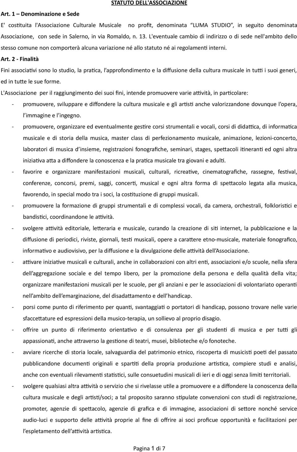 L'eventuale cambio di indirizzo o di sede nell'ambito dello stesso comune non comporterà alcuna variazione né allo statuto né ai regolament interni. Art.