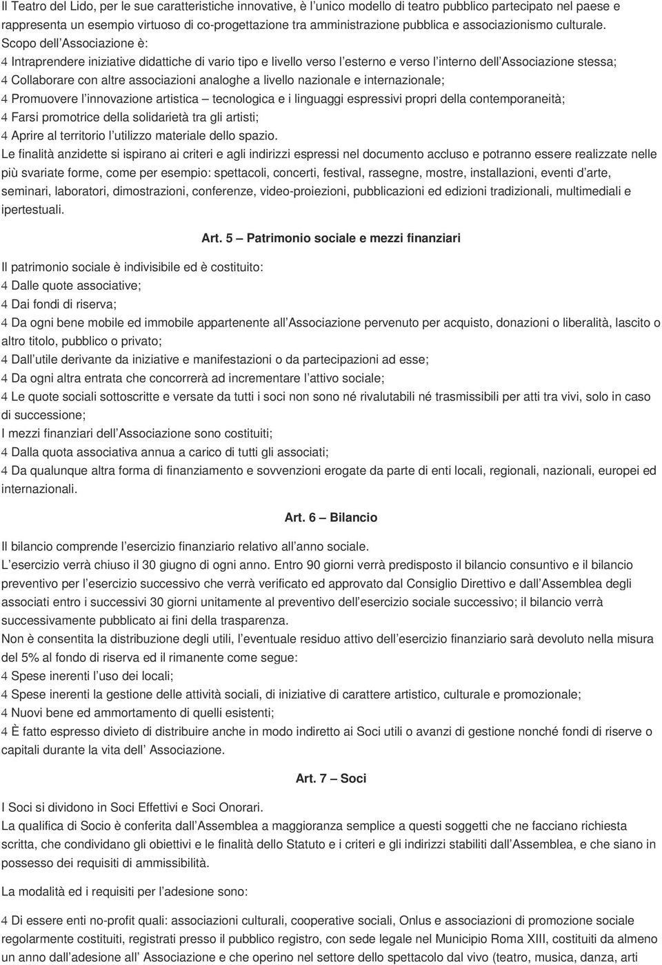 Scopo dell Associazione è: 4 Intraprendere iniziative didattiche di vario tipo e livello verso l esterno e verso l interno dell Associazione stessa; 4 Collaborare con altre associazioni analoghe a