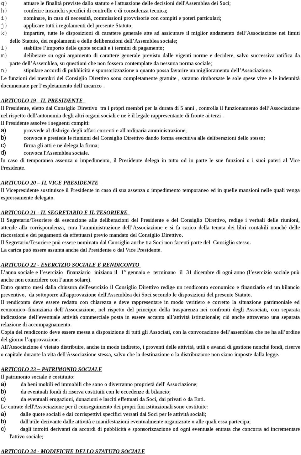 assicurare il miglior andamento dell Associazione nei limiti dello Statuto, dei regolamenti e delle deliberazioni dell Assemblea sociale; l) stabilire l importo delle quote sociali e i termini di