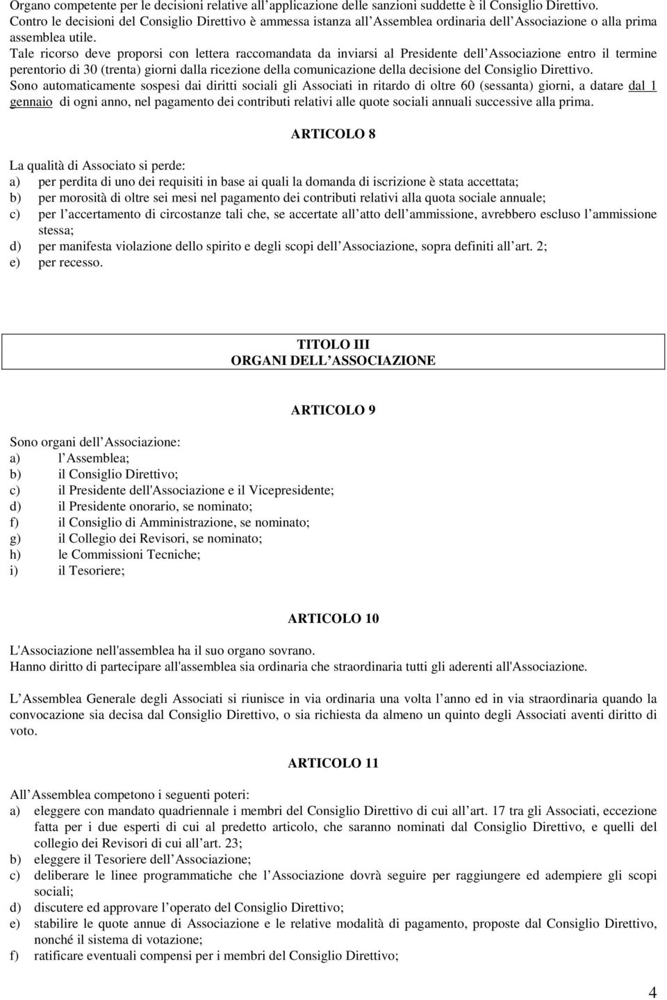 Tale ricorso deve proporsi con lettera raccomandata da inviarsi al Presidente dell Associazione entro il termine perentorio di 30 (trenta) giorni dalla ricezione della comunicazione della decisione