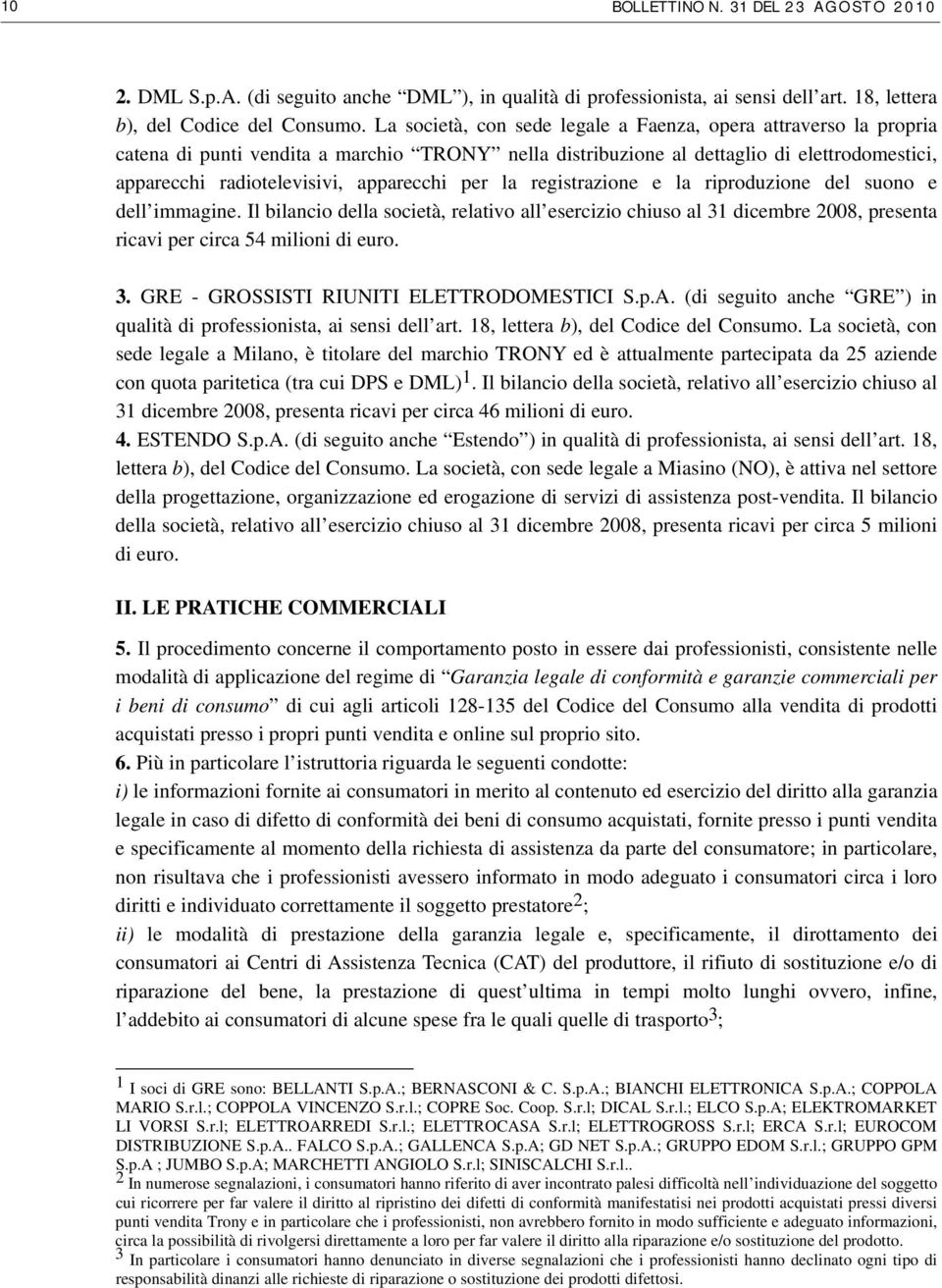 per la registrazione e la riproduzione del suono e dell immagine. Il bilancio della società, relativo all esercizio chiuso al 31 dicembre 2008, presenta ricavi per circa 54 milioni di euro. 3. GRE - GROSSISTI RIUNITI ELETTRODOMESTICI S.