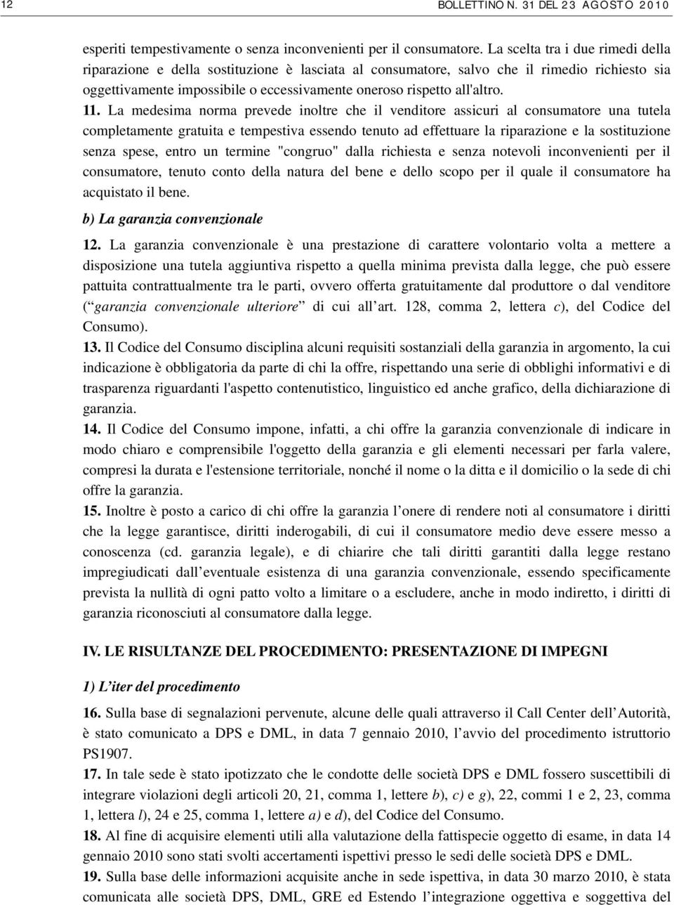 11. La medesima norma prevede inoltre che il venditore assicuri al consumatore una tutela completamente gratuita e tempestiva essendo tenuto ad effettuare la riparazione e la sostituzione senza