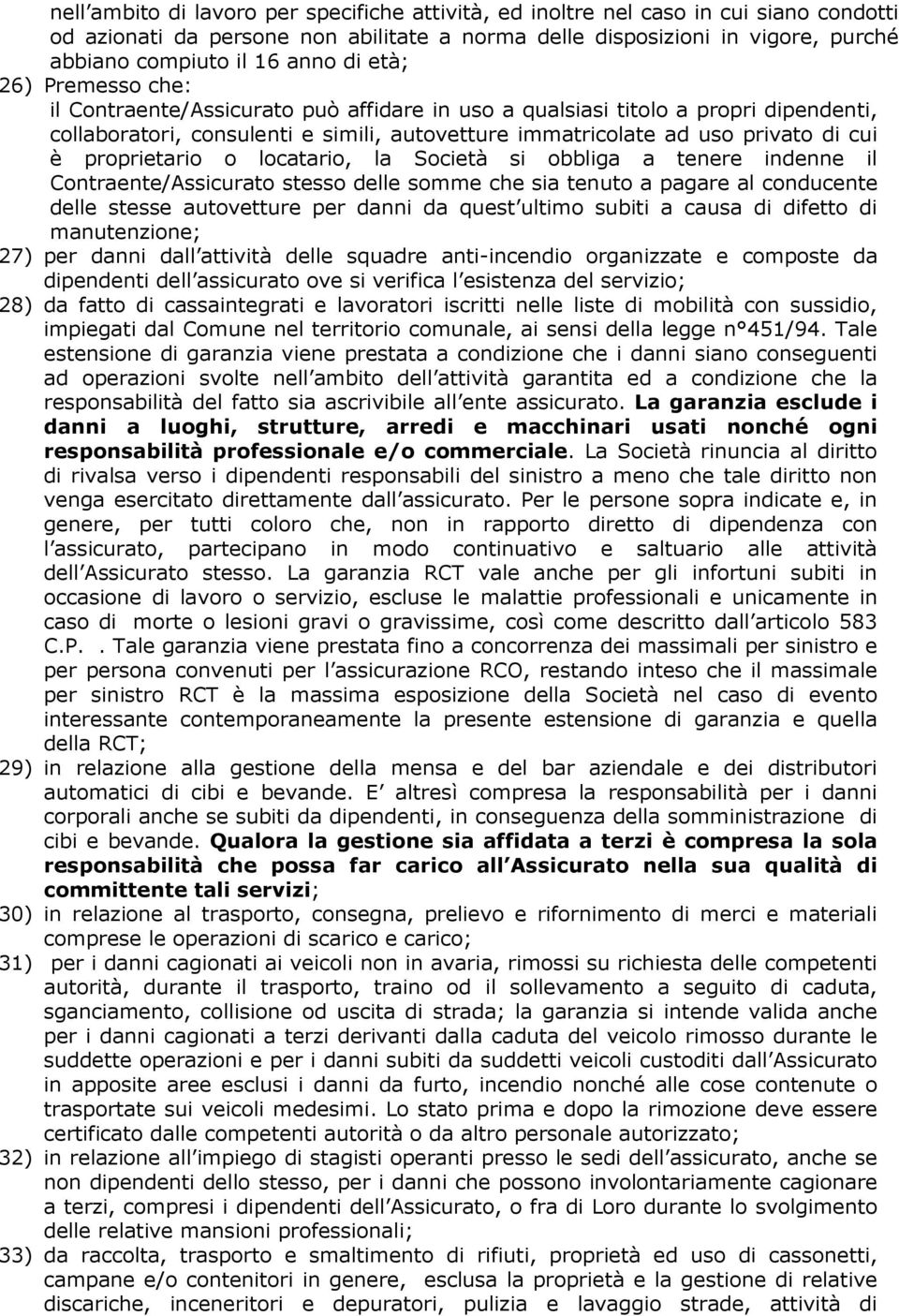 proprietario o locatario, la Società si obbliga a tenere indenne il Contraente/Assicurato stesso delle somme che sia tenuto a pagare al conducente delle stesse autovetture per danni da quest ultimo