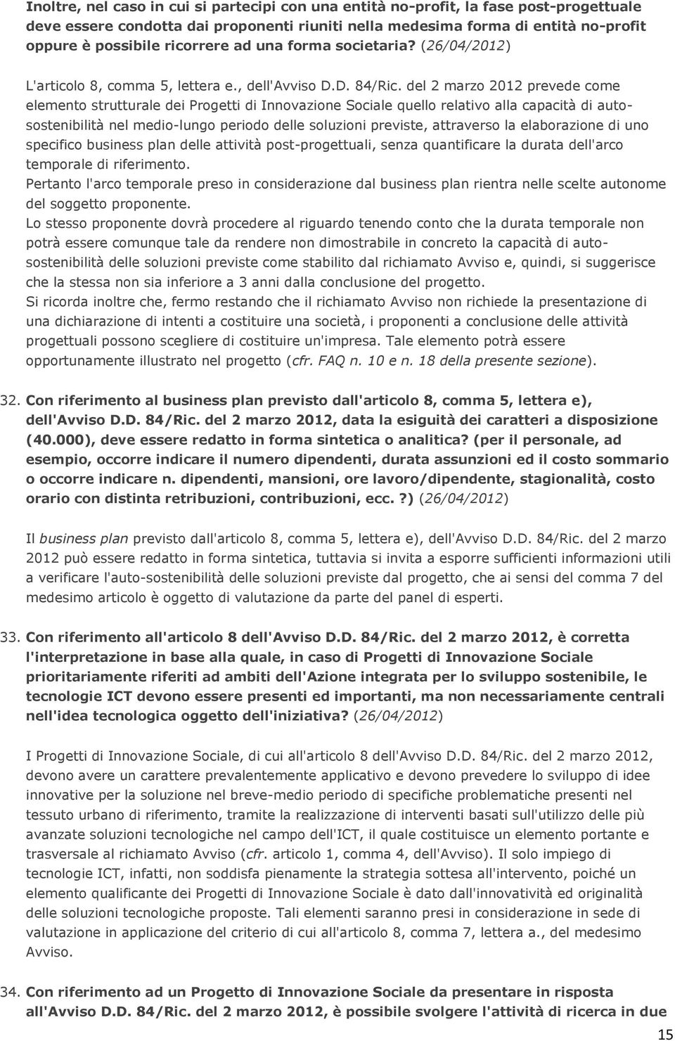 del 2 marzo 2012 prevede come elemento strutturale dei Progetti di Innovazione Sociale quello relativo alla capacità di autosostenibilità nel medio-lungo periodo delle soluzioni previste, attraverso