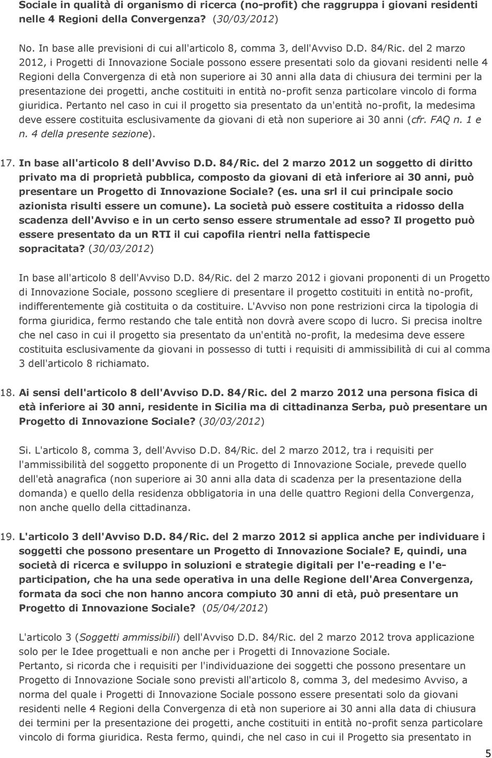 del 2 marzo 2012, i Progetti di Innovazione Sociale possono essere presentati solo da giovani residenti nelle 4 Regioni della Convergenza di età non superiore ai 30 anni alla data di chiusura dei