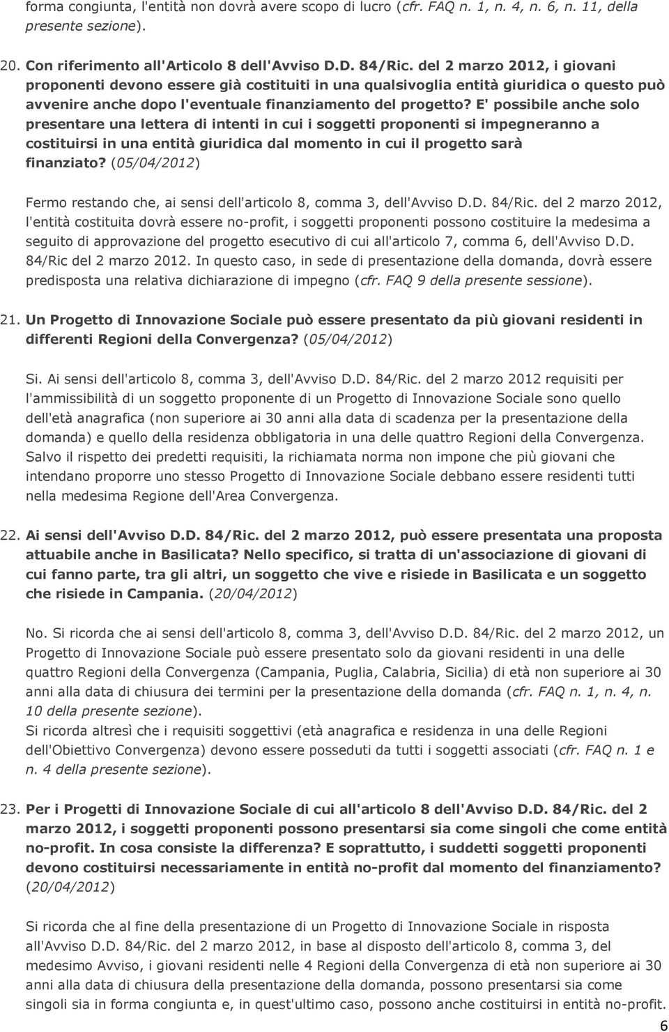 E' possibile anche solo presentare una lettera di intenti in cui i soggetti proponenti si impegneranno a costituirsi in una entità giuridica dal momento in cui il progetto sarà finanziato?