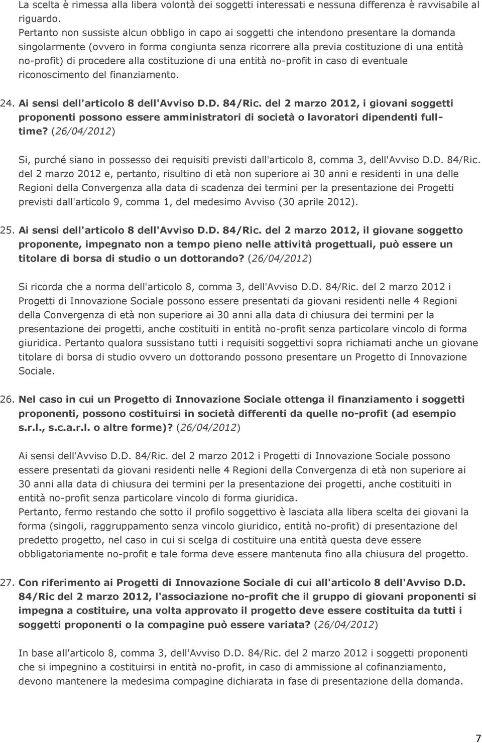 di procedere alla costituzione di una entità no-profit in caso di eventuale riconoscimento del finanziamento. 24. Ai sensi dell'articolo 8 dell'avviso D.D. 84/Ric.