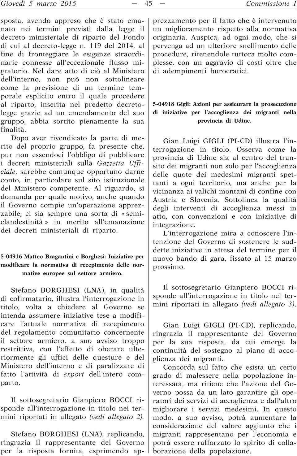 Nel dare atto di ciò al Ministero dell interno, non può non sottolineare come la previsione di un termine temporale esplicito entro il quale procedere al riparto, inserita nel predetto decretolegge