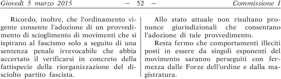 riorganizzazione del disciolto partito fascista. Allo stato attuale non risultano pronunce giurisdizionali che consentano l adozione di tale provvedimento.