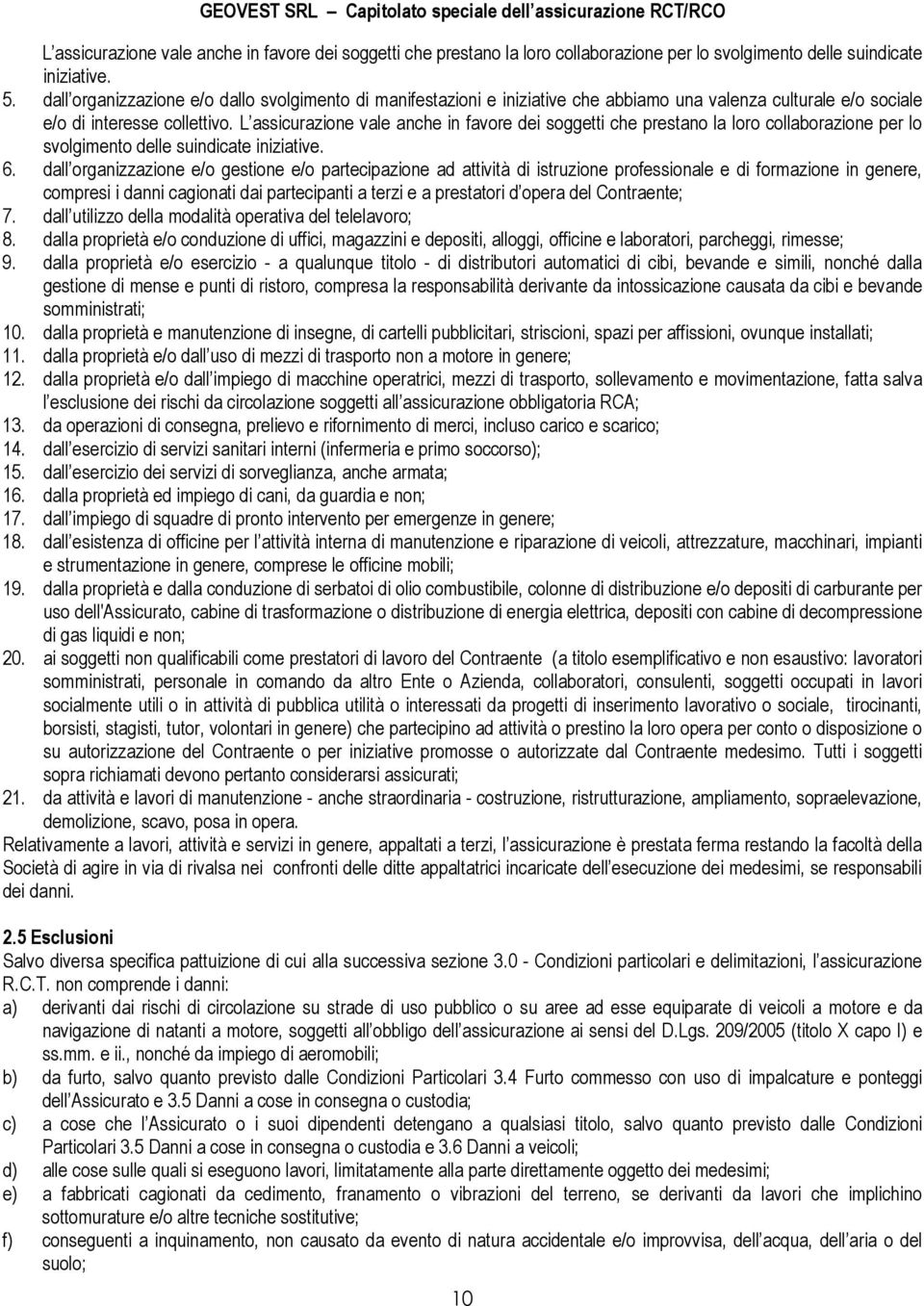 L assicurazione vale anche in favore dei soggetti che prestano la loro collaborazione per lo svolgimento delle suindicate iniziative. 6.