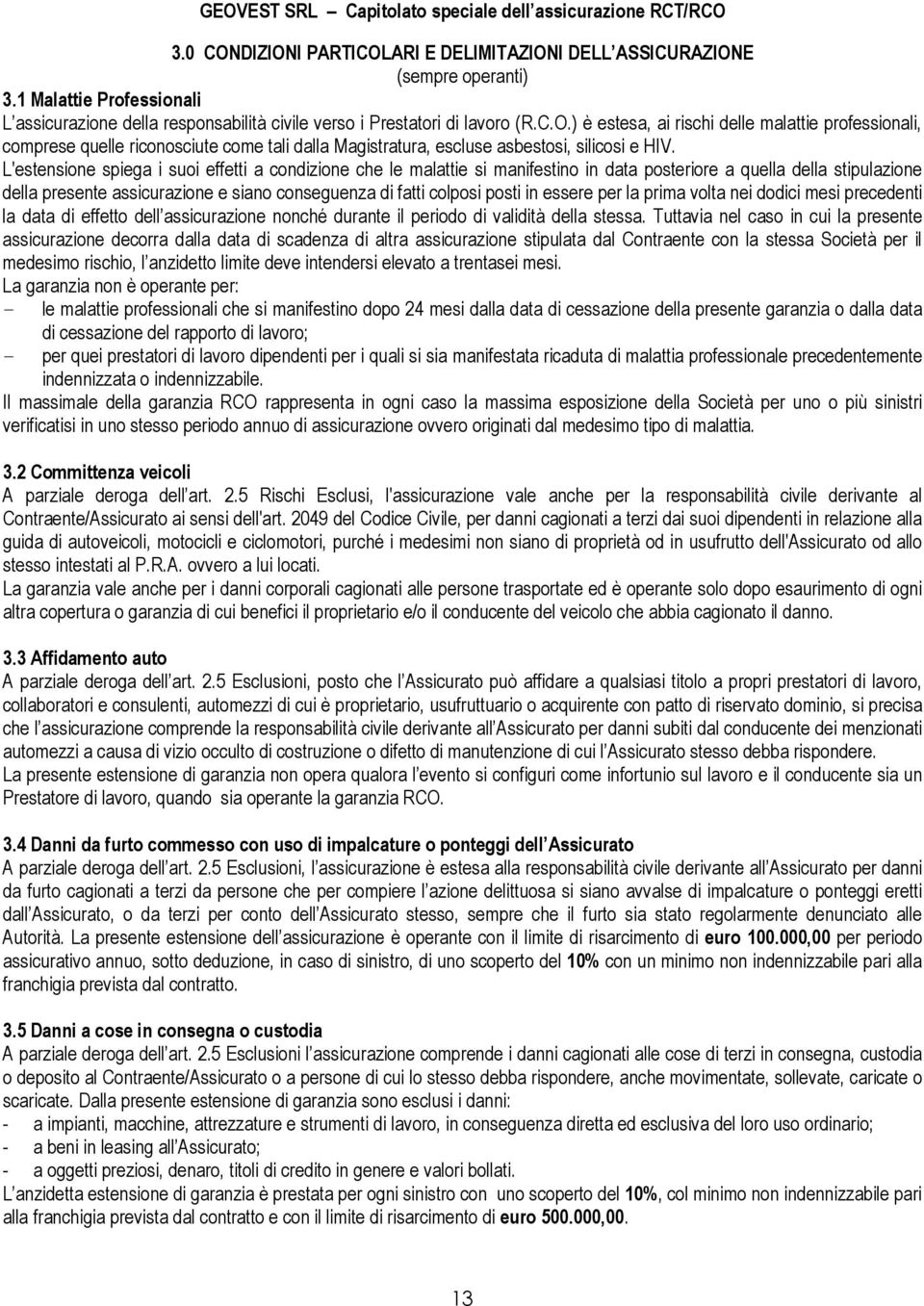 in essere per la prima volta nei dodici mesi precedenti la data di effetto dell assicurazione nonché durante il periodo di validità della stessa.