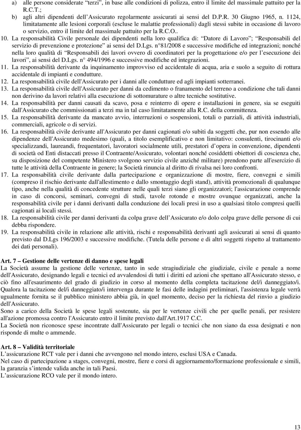 1124, limitatamente alle lesioni corporali (escluse le malattie professionali) dagli stessi subite in occasione di lavoro o servizio, entro il limite del massimale pattuito per la R.C.O.. 10.