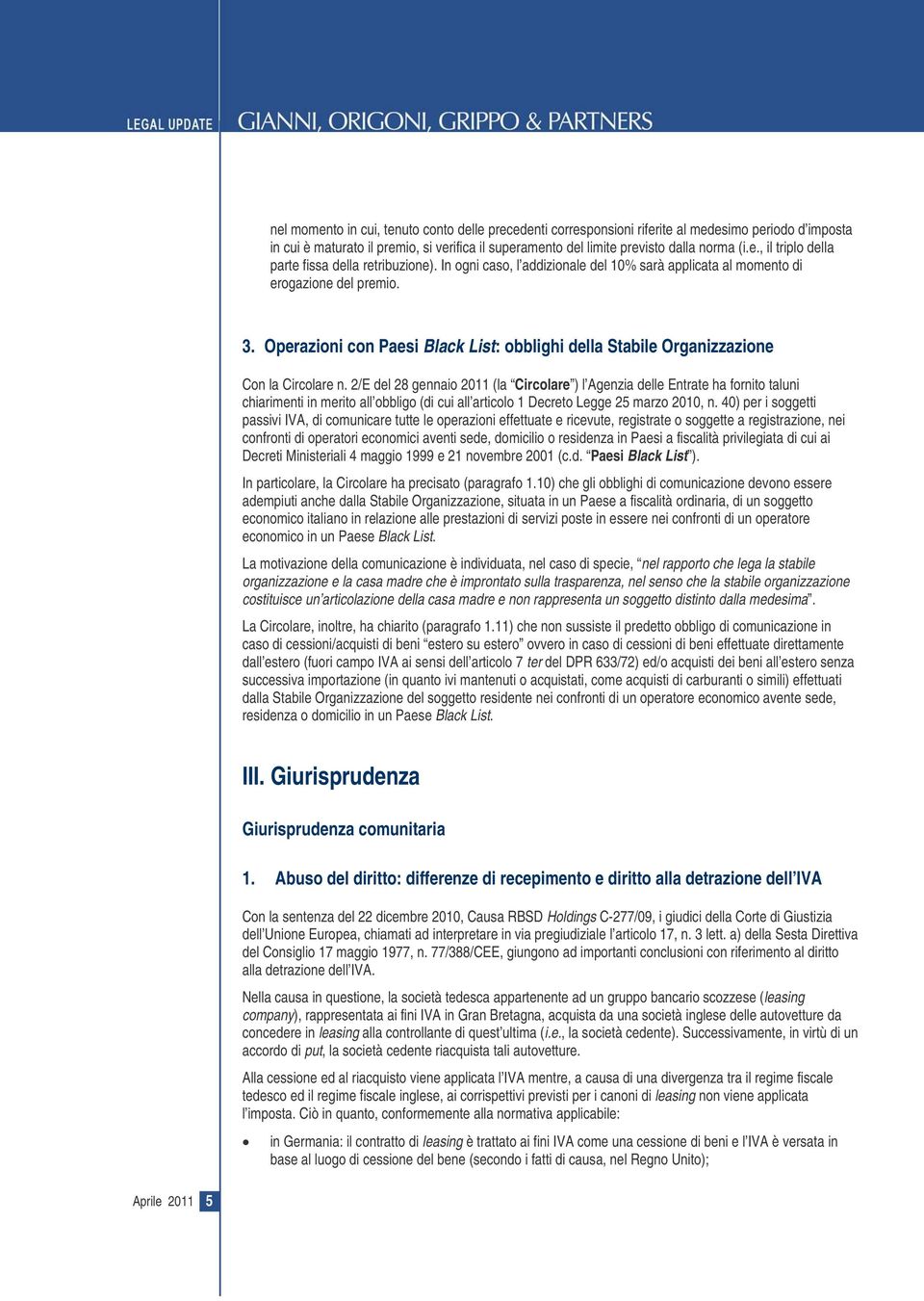 2/E del 28 gennaio 2011 (la Circolare ) l Agenzia delle Entrate ha fornito taluni chiarimenti in merito all obbligo (di cui all articolo 1 Decreto Legge 25 marzo 2010, n.