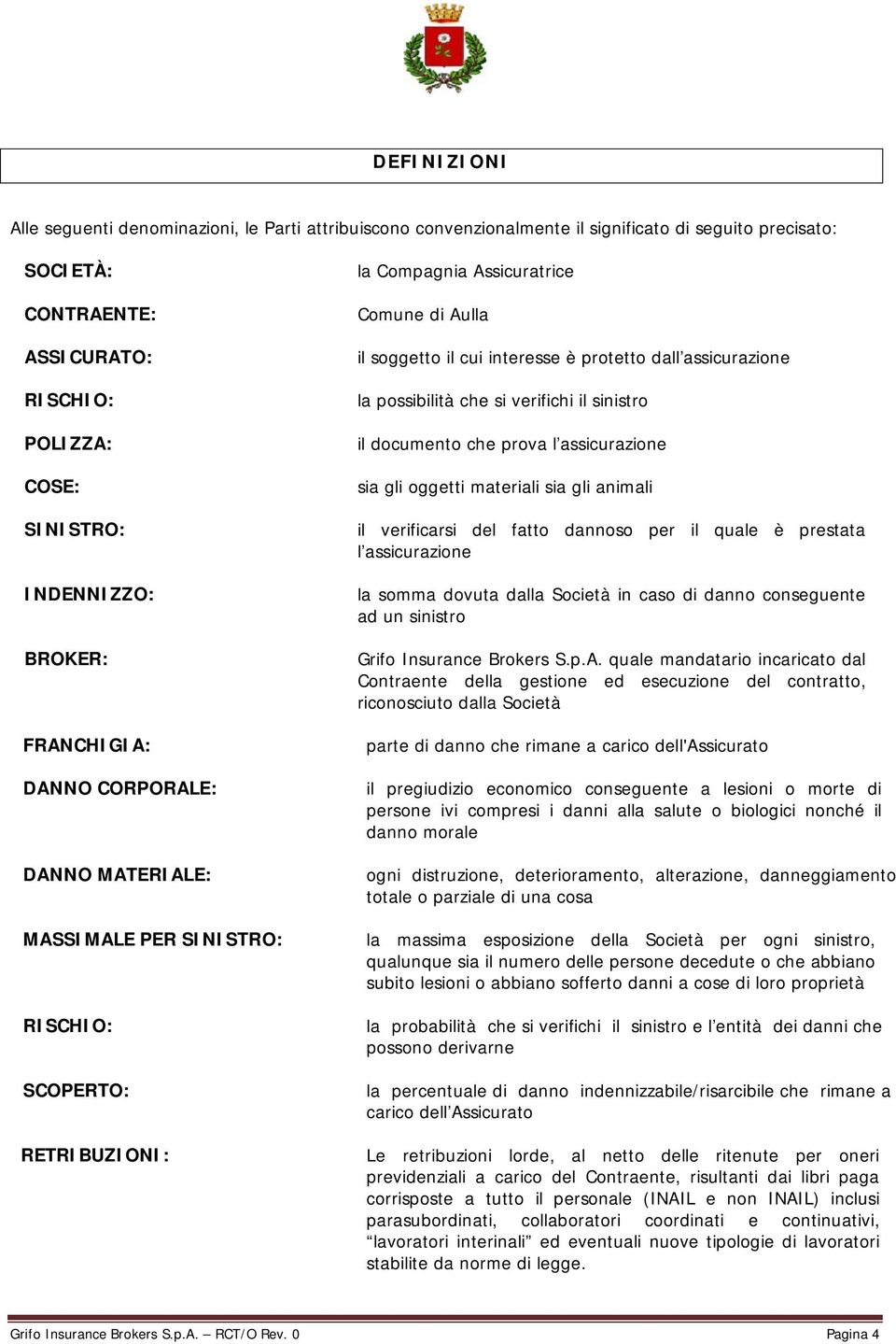 assicurazione la possibilità che si verifichi il sinistro il documento che prova l assicurazione sia gli oggetti materiali sia gli animali il verificarsi del fatto dannoso per il quale è prestata l