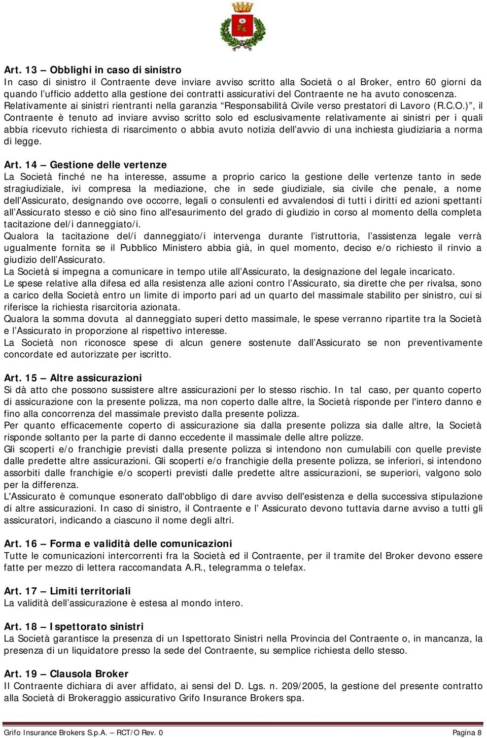 ), il Contraente è tenuto ad inviare avviso scritto solo ed esclusivamente relativamente ai sinistri per i quali abbia ricevuto richiesta di risarcimento o abbia avuto notizia dell avvio di una